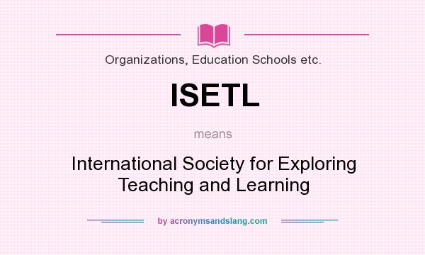 What does ISETL mean? It stands for International Society for Exploring Teaching and Learning