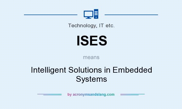 What does ISES mean? It stands for Intelligent Solutions in Embedded Systems