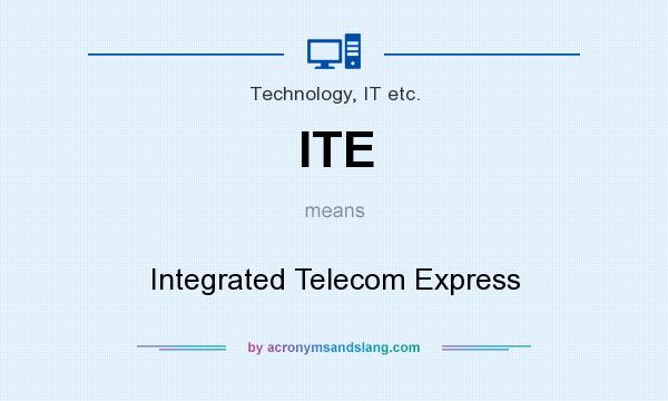What does ITE mean? It stands for Integrated Telecom Express