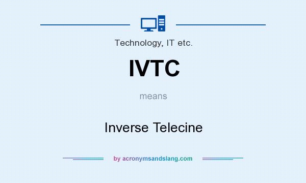 What does IVTC mean? It stands for Inverse Telecine