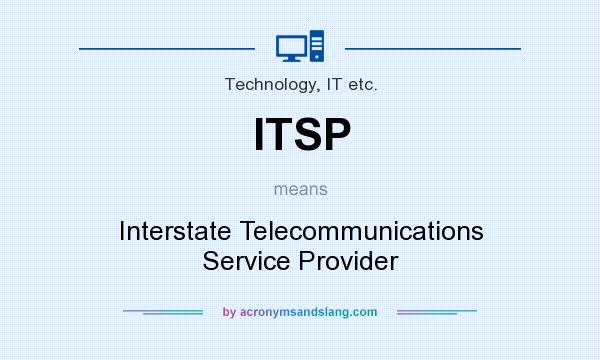 What does ITSP mean? It stands for Interstate Telecommunications Service Provider