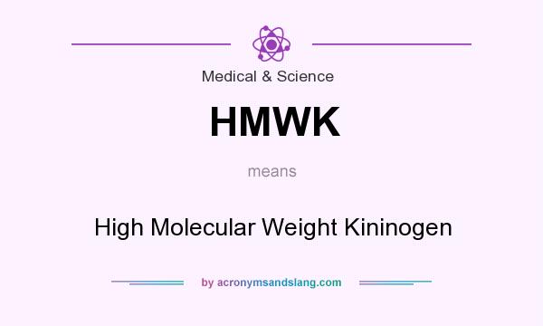 What does HMWK mean? It stands for High Molecular Weight Kininogen