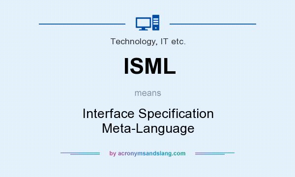 What does ISML mean? It stands for Interface Specification Meta-Language