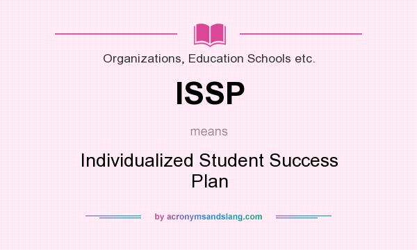 What does ISSP mean? It stands for Individualized Student Success Plan