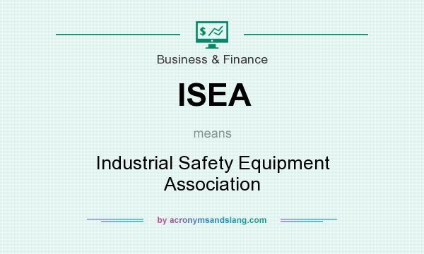 What does ISEA mean? It stands for Industrial Safety Equipment Association