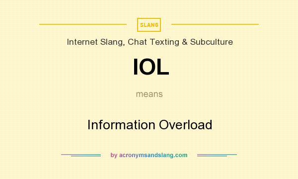 What does IOL mean? It stands for Information Overload