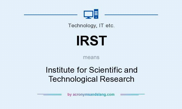 What does IRST mean? It stands for Institute for Scientific and Technological Research
