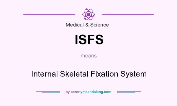 What does ISFS mean? It stands for Internal Skeletal Fixation System