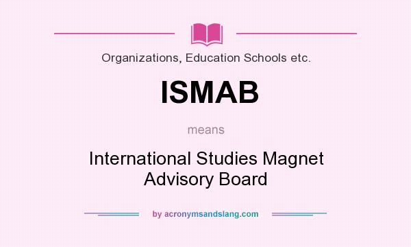 What does ISMAB mean? It stands for International Studies Magnet Advisory Board