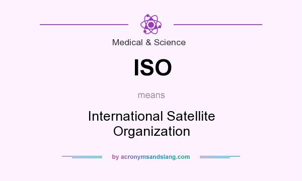 What does ISO mean? It stands for International Satellite Organization