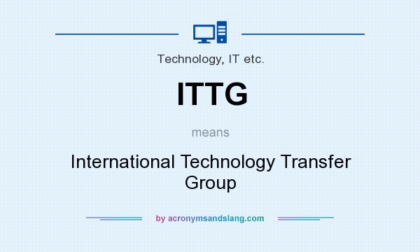 What does ITTG mean? It stands for International Technology Transfer Group