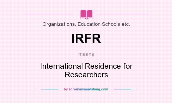 What does IRFR mean? It stands for International Residence for Researchers