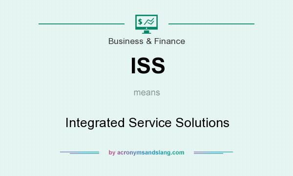What does ISS mean? It stands for Integrated Service Solutions