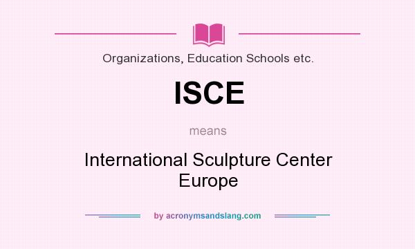 What does ISCE mean? It stands for International Sculpture Center Europe
