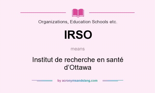 What does IRSO mean? It stands for Institut de recherche en santé d’Ottawa
