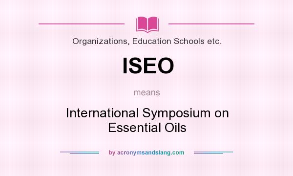 What does ISEO mean? It stands for International Symposium on Essential Oils