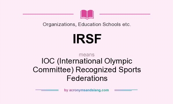 What does IRSF mean? It stands for IOC (International Olympic Committee) Recognized Sports Federations