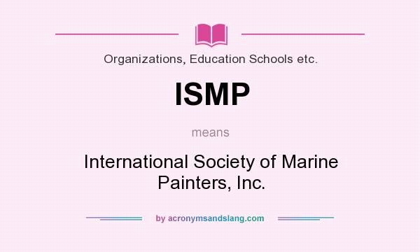 What does ISMP mean? It stands for International Society of Marine Painters, Inc.