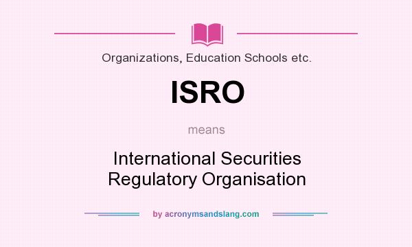 What does ISRO mean? It stands for International Securities Regulatory Organisation