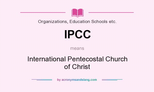 What does IPCC mean? It stands for International Pentecostal Church of Christ