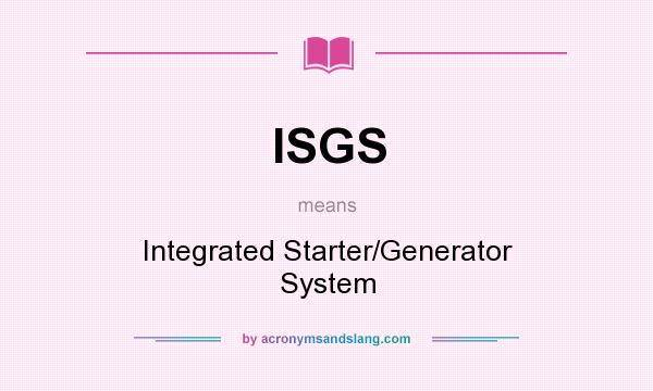 What does ISGS mean? It stands for Integrated Starter/Generator System