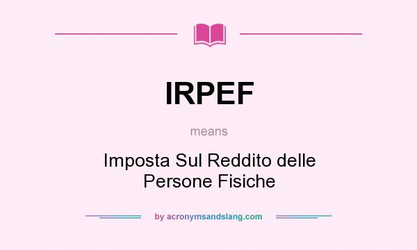 What does IRPEF mean? It stands for Imposta Sul Reddito delle Persone Fisiche