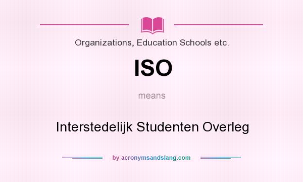What does ISO mean? It stands for Interstedelijk Studenten Overleg