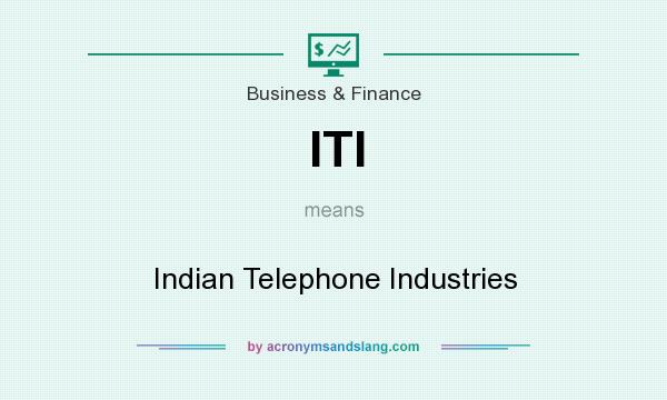 What does ITI mean? It stands for Indian Telephone Industries