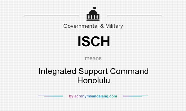 What does ISCH mean? It stands for Integrated Support Command Honolulu