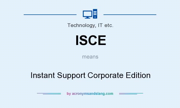 What does ISCE mean? It stands for Instant Support Corporate Edition