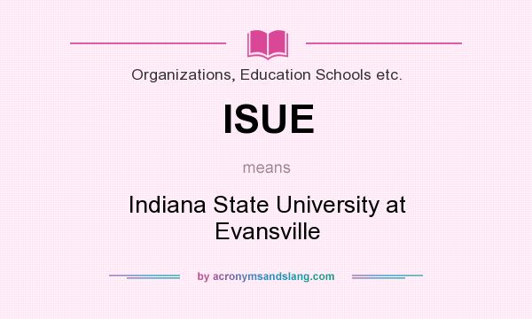 What does ISUE mean? It stands for Indiana State University at Evansville
