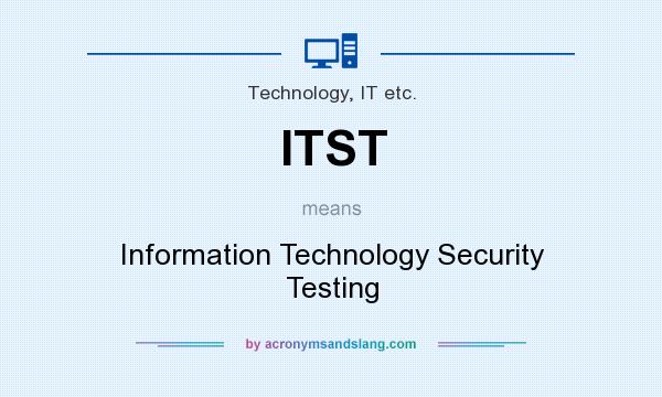 What does ITST mean? It stands for Information Technology Security Testing
