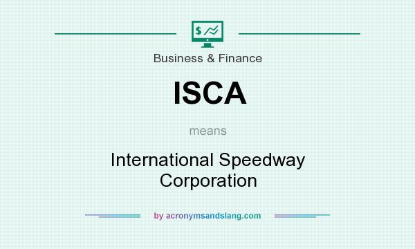 What does ISCA mean? It stands for International Speedway Corporation