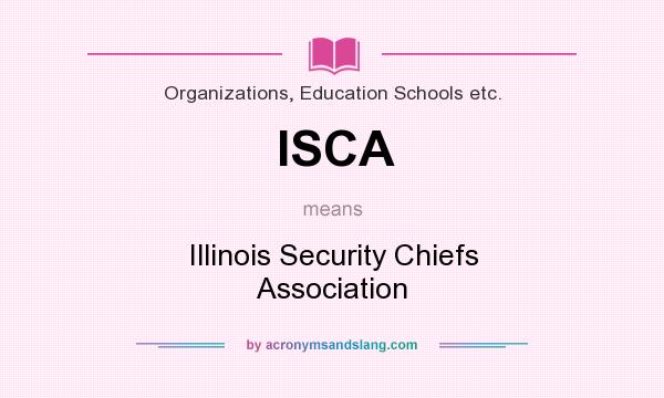 What does ISCA mean? It stands for Illinois Security Chiefs Association