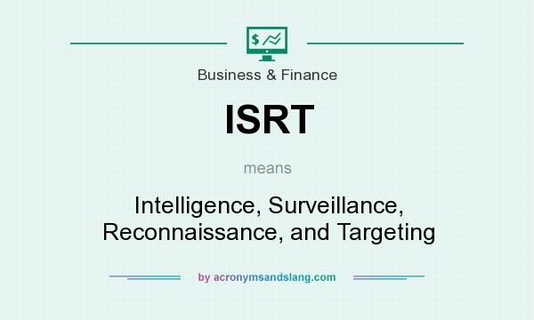 What does ISRT mean? It stands for Intelligence, Surveillance, Reconnaissance, and Targeting