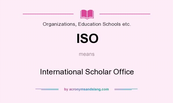What does ISO mean? It stands for International Scholar Office