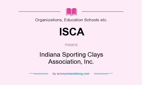 What does ISCA mean? It stands for Indiana Sporting Clays Association, Inc.