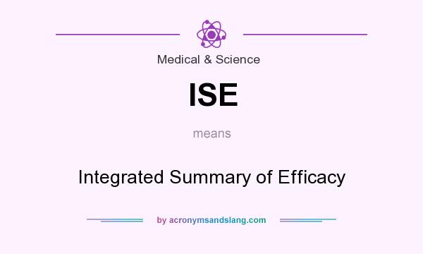 What does ISE mean? It stands for Integrated Summary of Efficacy