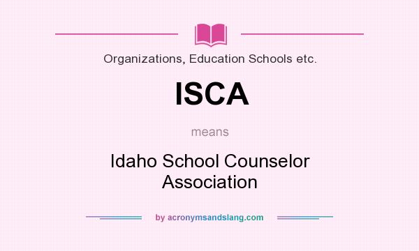 What does ISCA mean? It stands for Idaho School Counselor Association