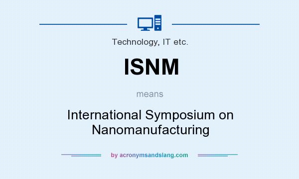 What does ISNM mean? It stands for International Symposium on Nanomanufacturing