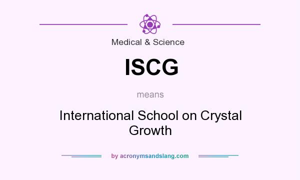 What does ISCG mean? It stands for International School on Crystal Growth