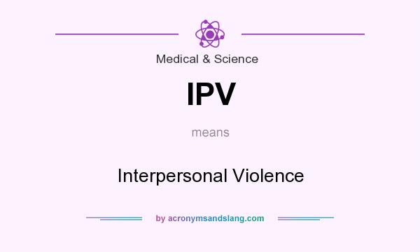 What does IPV mean? It stands for Interpersonal Violence