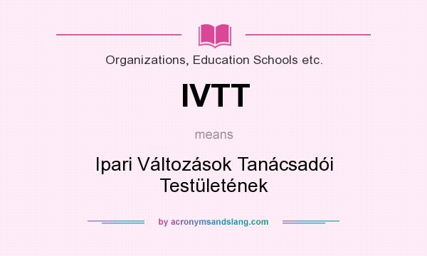 What does IVTT mean? It stands for Ipari Változások Tanácsadói Testületének