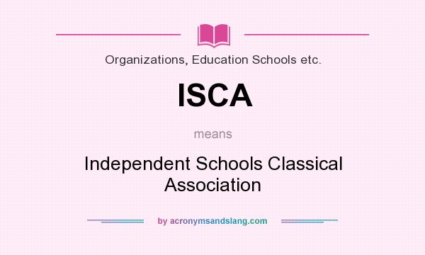 What does ISCA mean? It stands for Independent Schools Classical Association