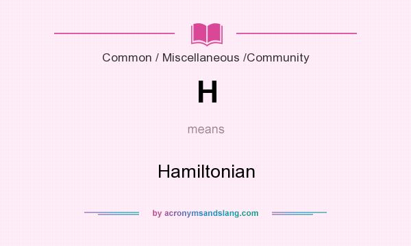 What does H mean? It stands for Hamiltonian
