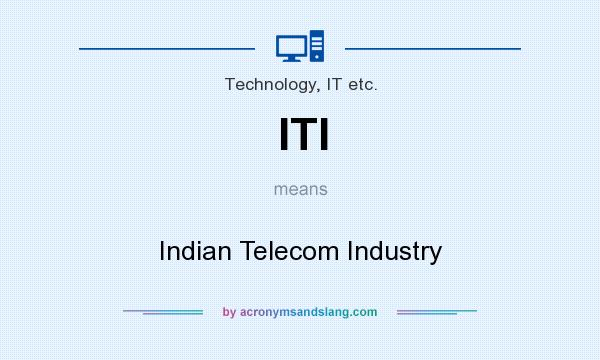 What does ITI mean? It stands for Indian Telecom Industry