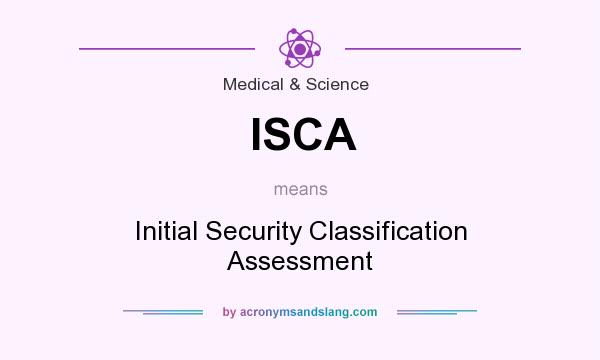 What does ISCA mean? It stands for Initial Security Classification Assessment