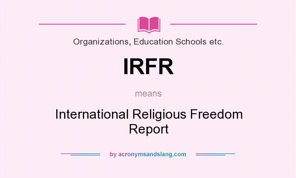 What does IRFR mean? It stands for International Religious Freedom Report