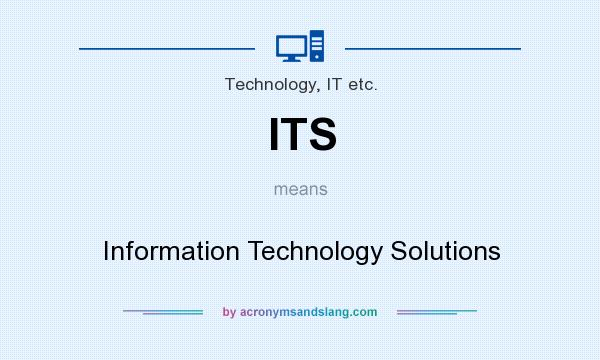 What does ITS mean? It stands for Information Technology Solutions