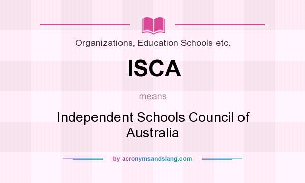 What does ISCA mean? It stands for Independent Schools Council of Australia